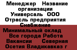 Менеджер › Название организации ­ Универсаль, ООО › Отрасль предприятия ­ Снабжение › Минимальный оклад ­ 1 - Все города Работа » Вакансии   . Северная Осетия,Владикавказ г.